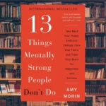 13 Things Mentally Strong People Don’t Do Summary